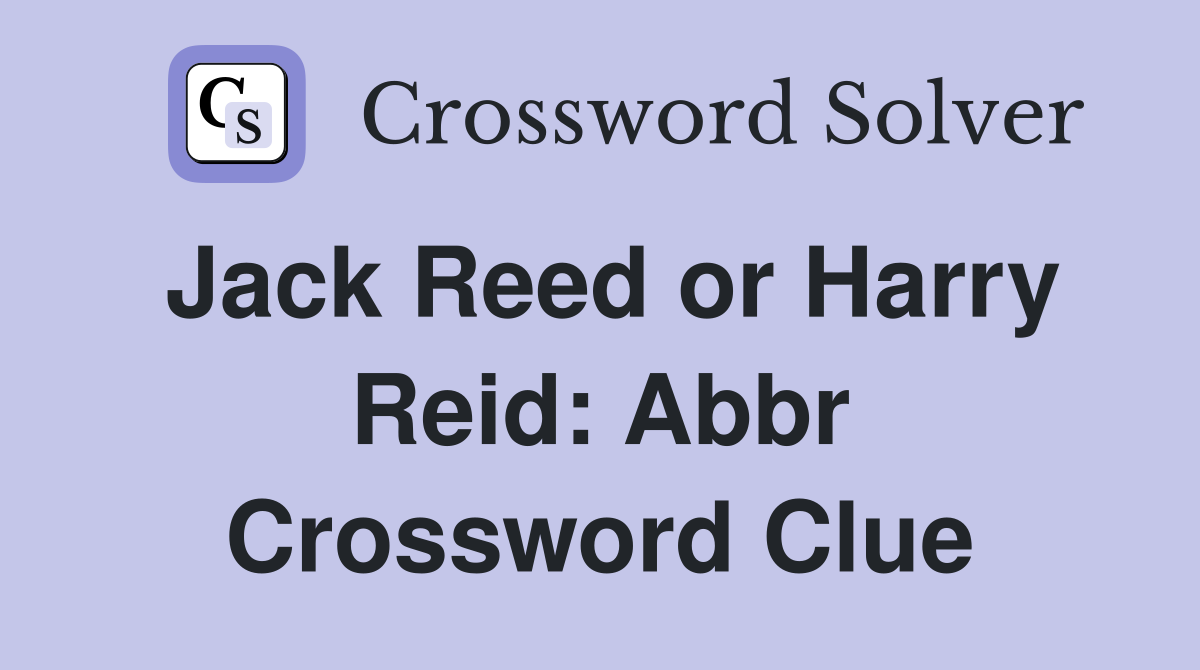 Jack Reed or Harry Reid: Abbr Crossword Clue