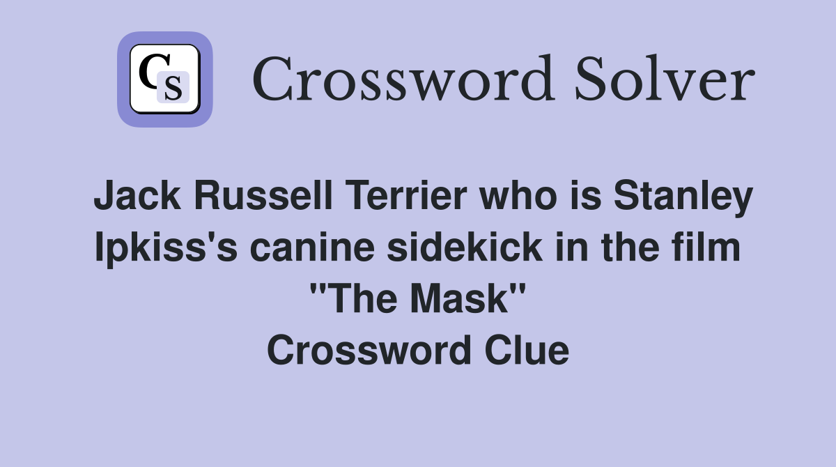 Jack Russell Terrier who is Stanley Ipkiss's canine sidekick in the film "The Mask" Crossword Clue