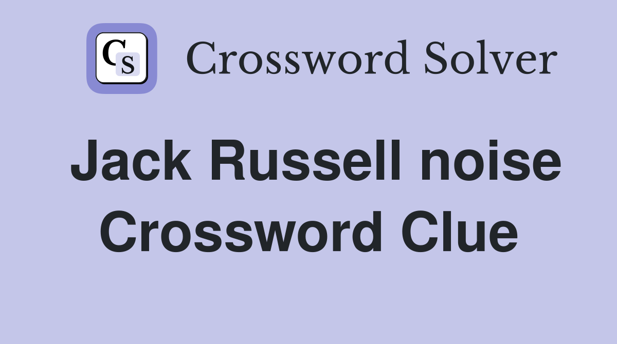 Jack Russell noise Crossword Clue