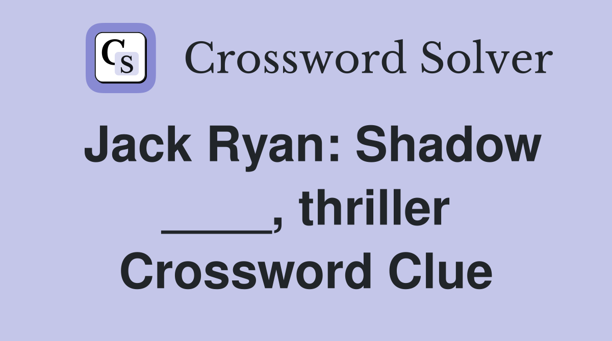 Jack Ryan: Shadow ____, thriller Crossword Clue