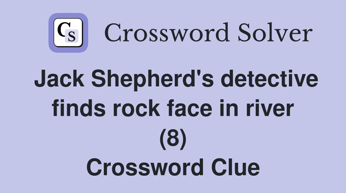 Jack Shepherd's detective finds rock face in river (8) Crossword Clue