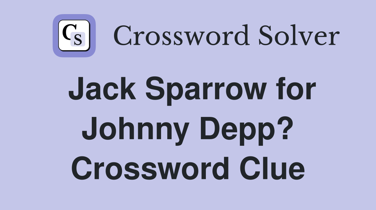 Jack Sparrow for Johnny Depp? Crossword Clue