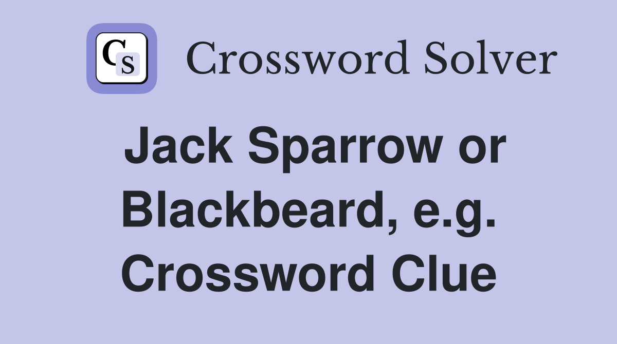 Jack Sparrow or Blackbeard, e.g. Crossword Clue