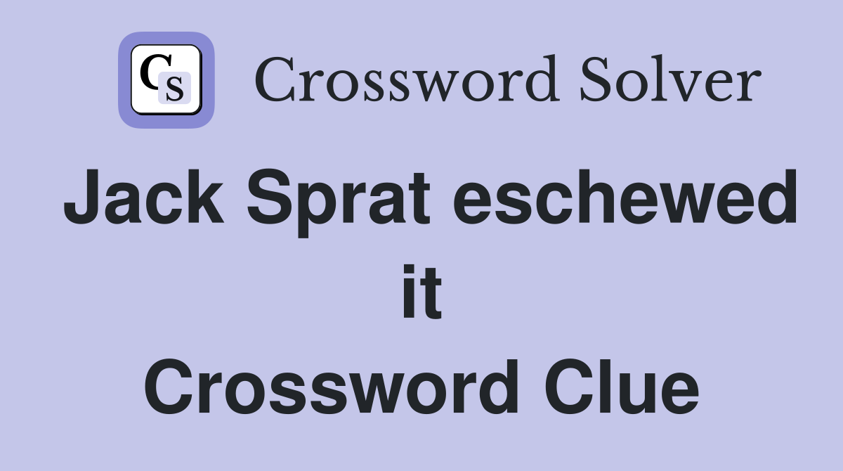 Jack Sprat eschewed it Crossword Clue