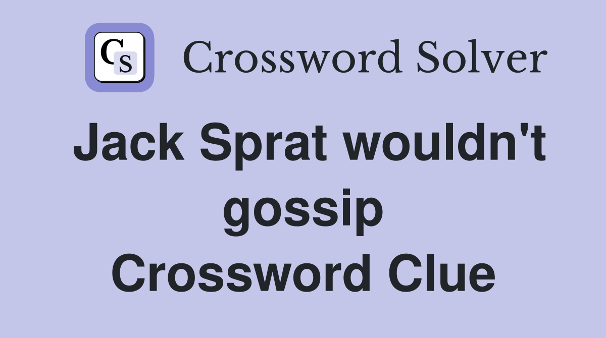Jack Sprat wouldn't gossip Crossword Clue