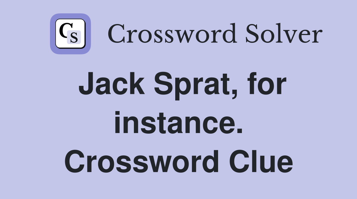 Jack Sprat, for instance. Crossword Clue