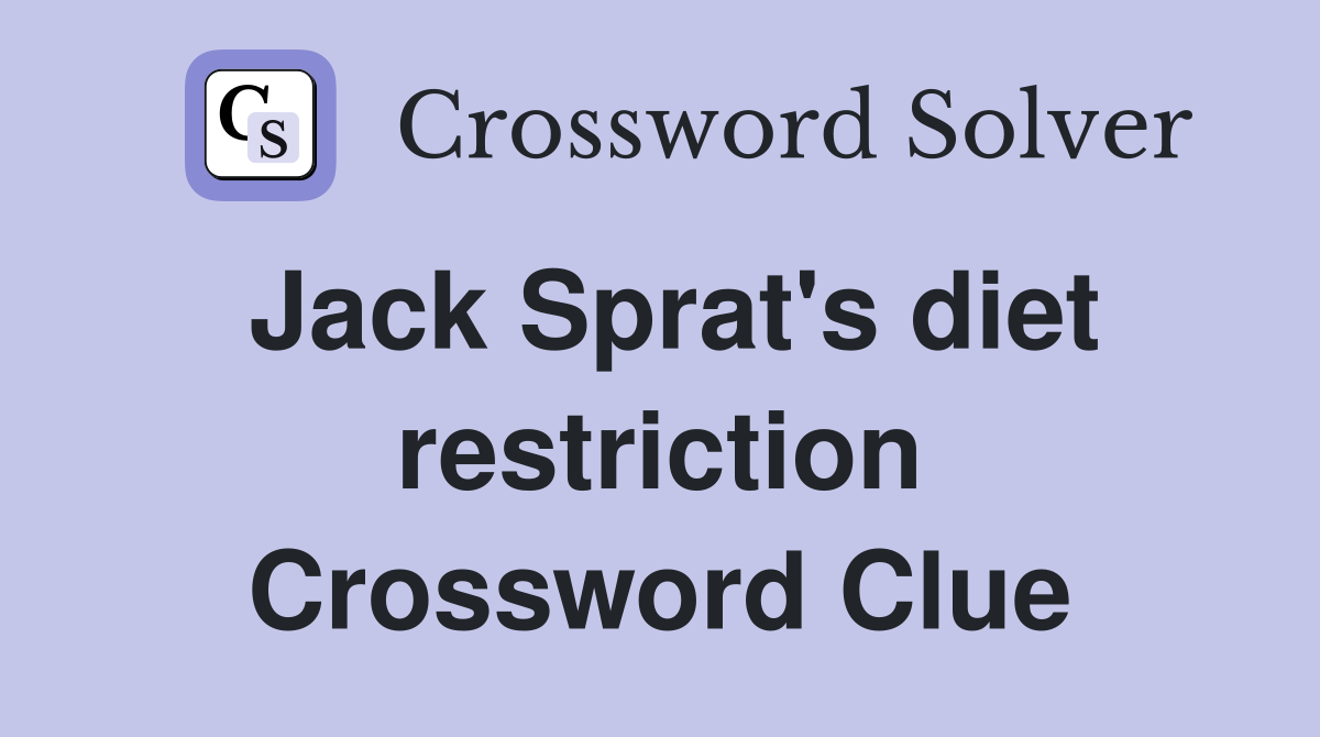 Jack Sprat's diet restriction Crossword Clue