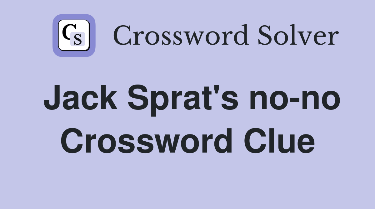 Jack Sprat's no-no Crossword Clue
