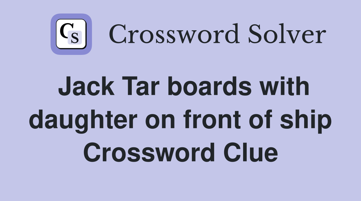Jack Tar boards with daughter on front of ship Crossword Clue