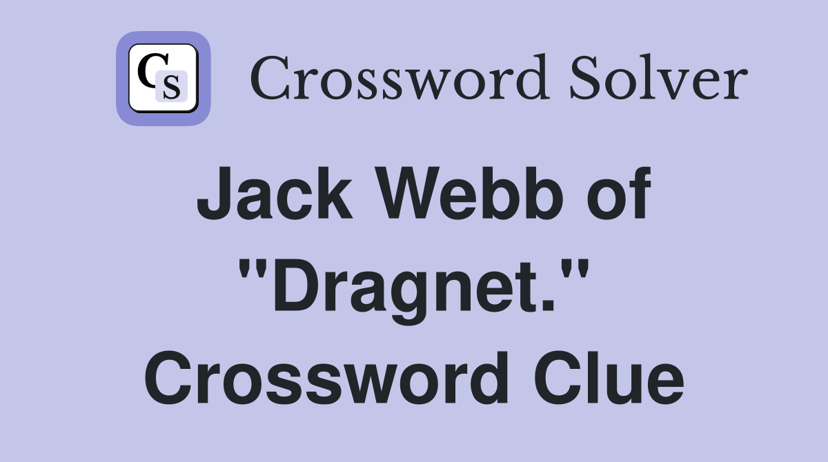 Jack Webb of "Dragnet." Crossword Clue