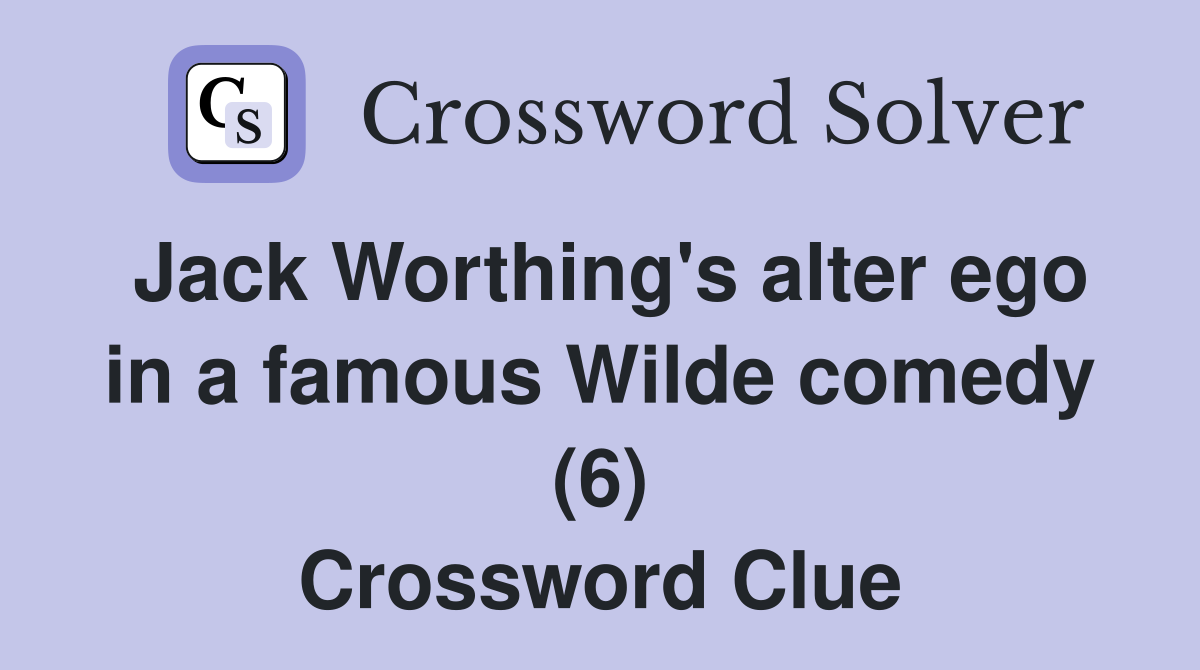 Jack Worthing's alter ego in a famous Wilde comedy (6) Crossword Clue