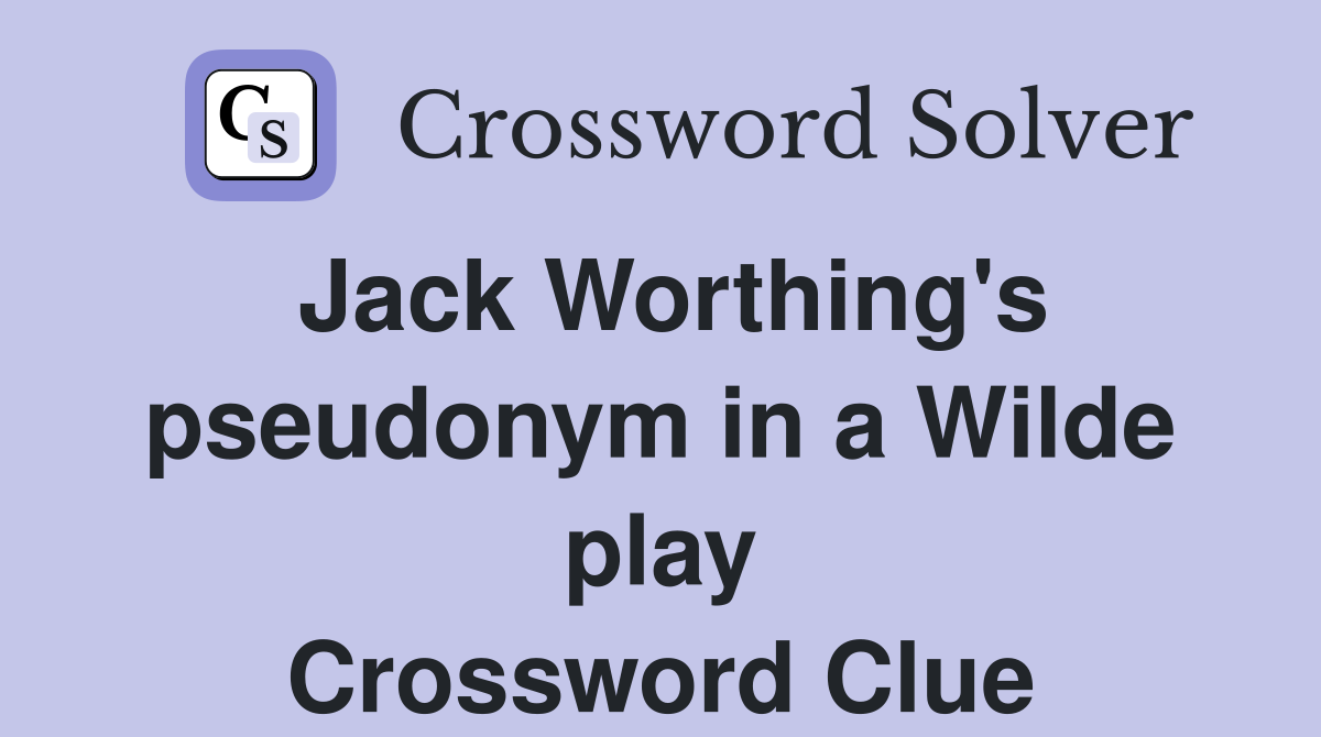 Jack Worthing's pseudonym in a Wilde play Crossword Clue