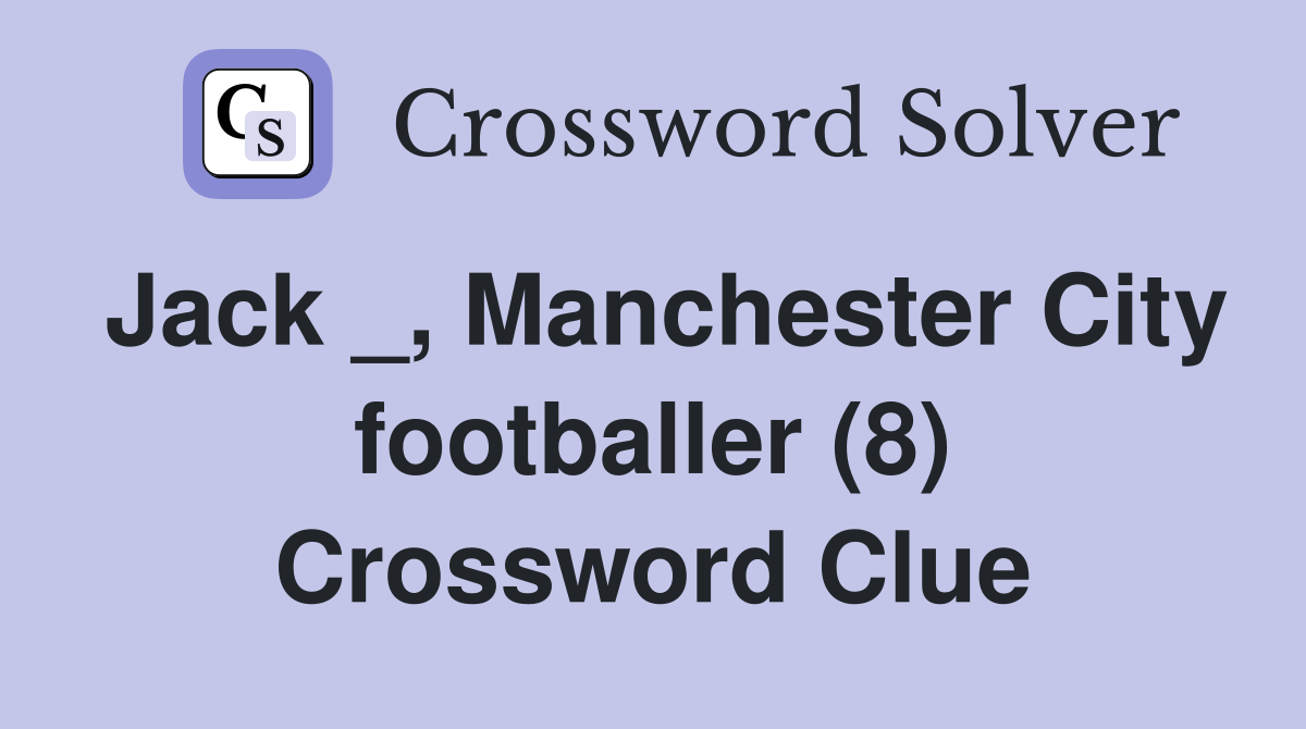 Jack _, Manchester City footballer (8) Crossword Clue