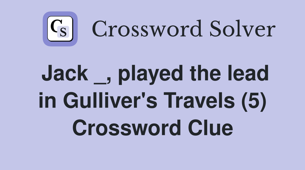 Jack _, played the lead in Gulliver's Travels (5) Crossword Clue