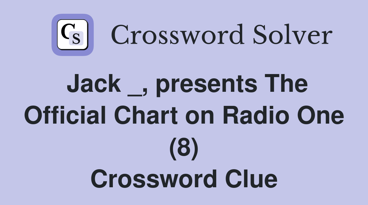 Jack _, presents The Official Chart on Radio One (8) Crossword Clue