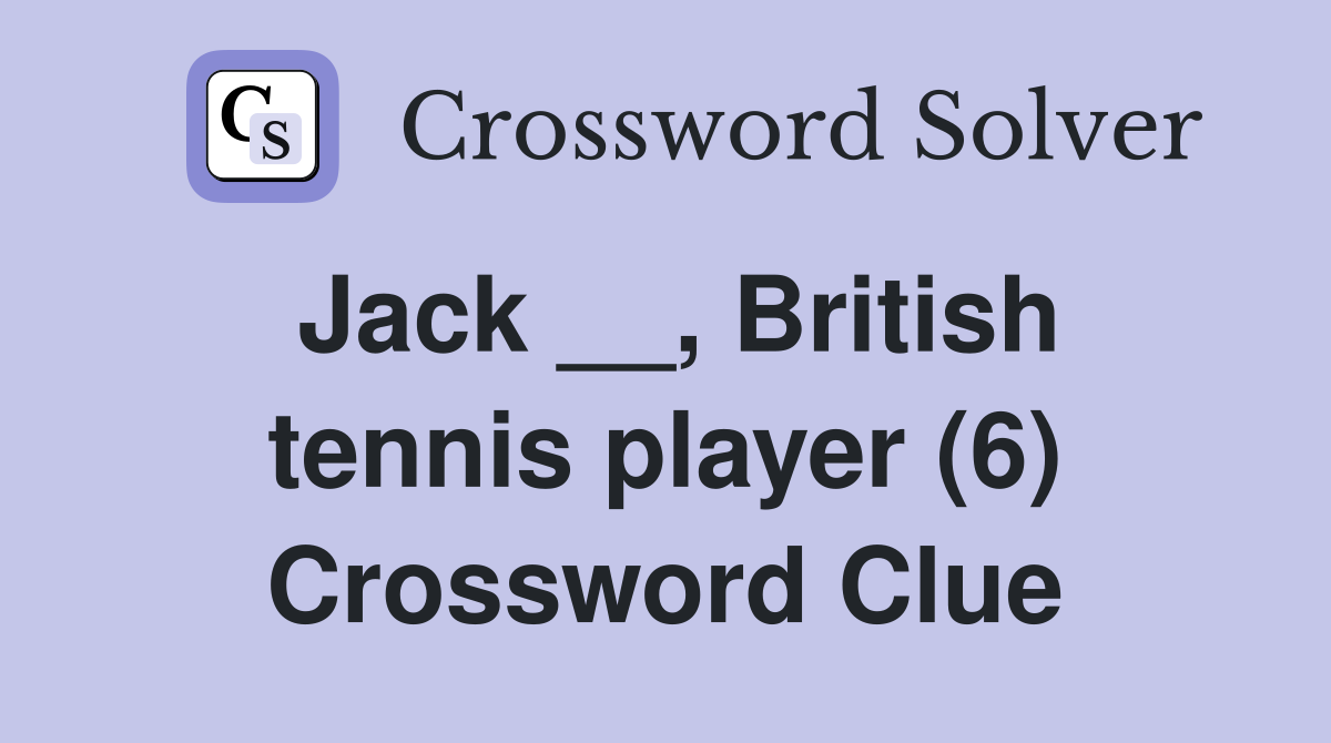 Jack __, British tennis player (6) Crossword Clue
