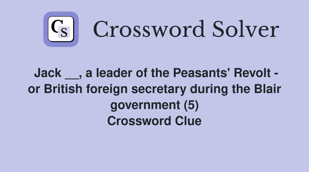 Jack __, a leader of the Peasants' Revolt - or British foreign secretary during the Blair government (5) Crossword Clue