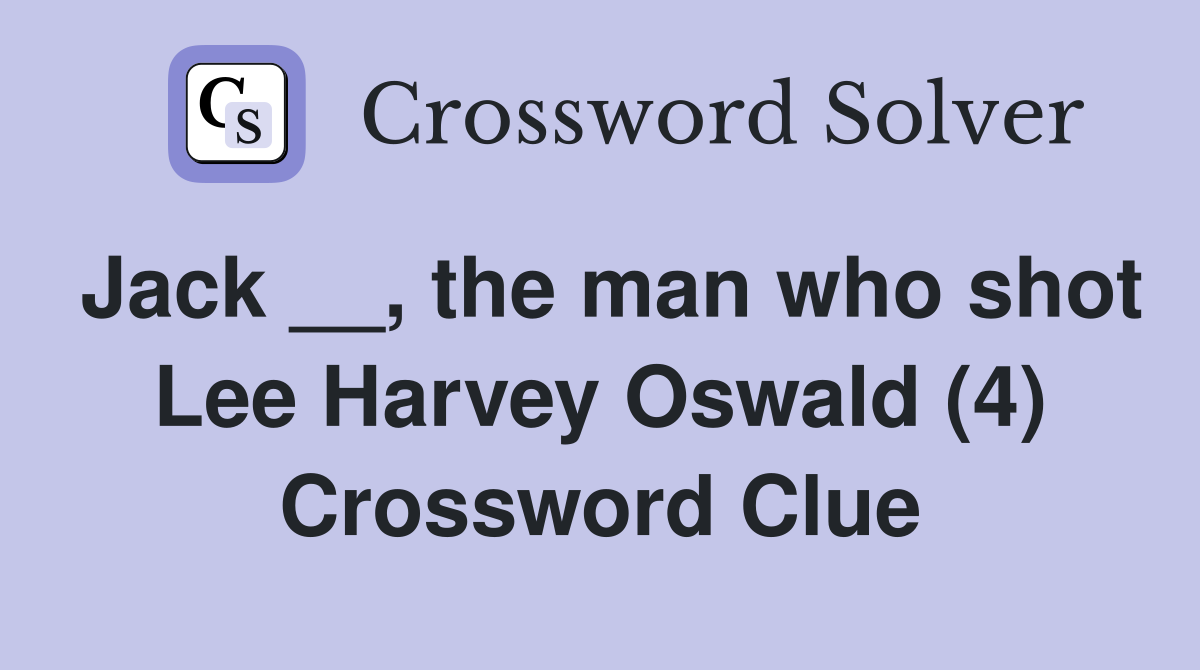 Jack __, the man who shot Lee Harvey Oswald (4) Crossword Clue