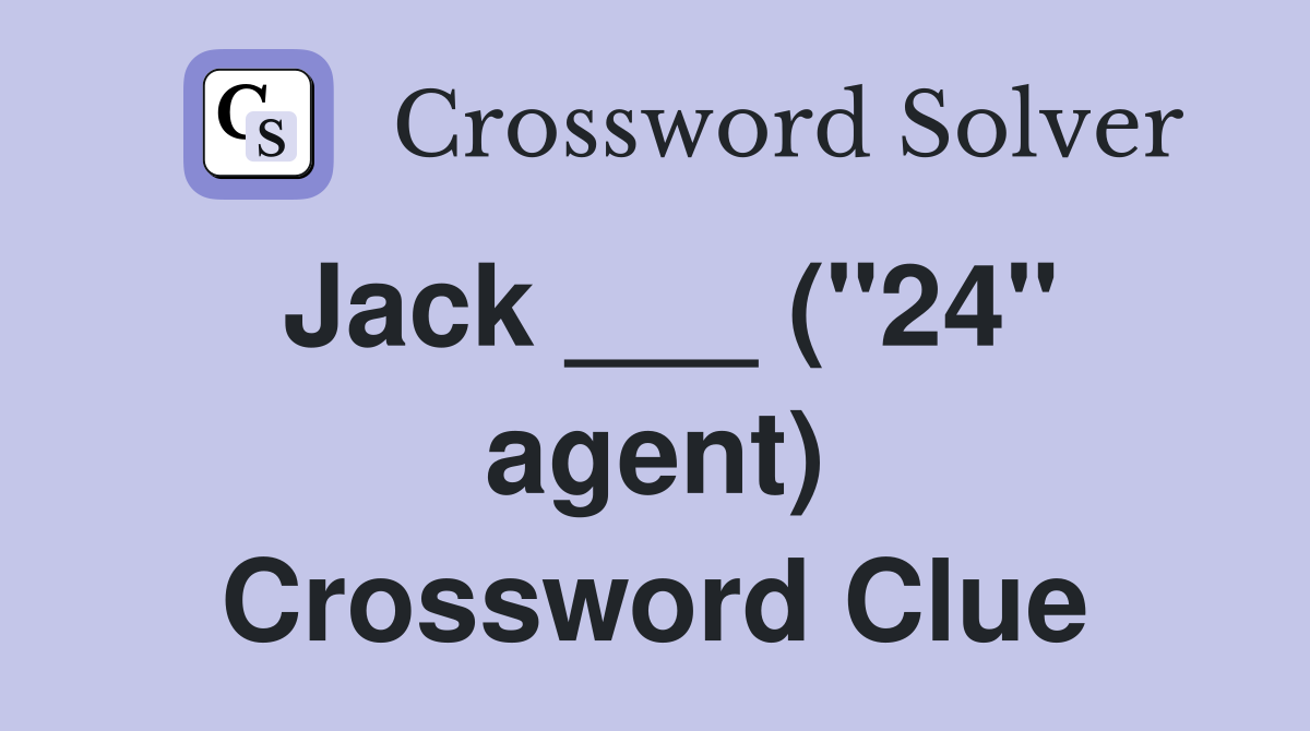 Jack ___ ("24" agent) Crossword Clue