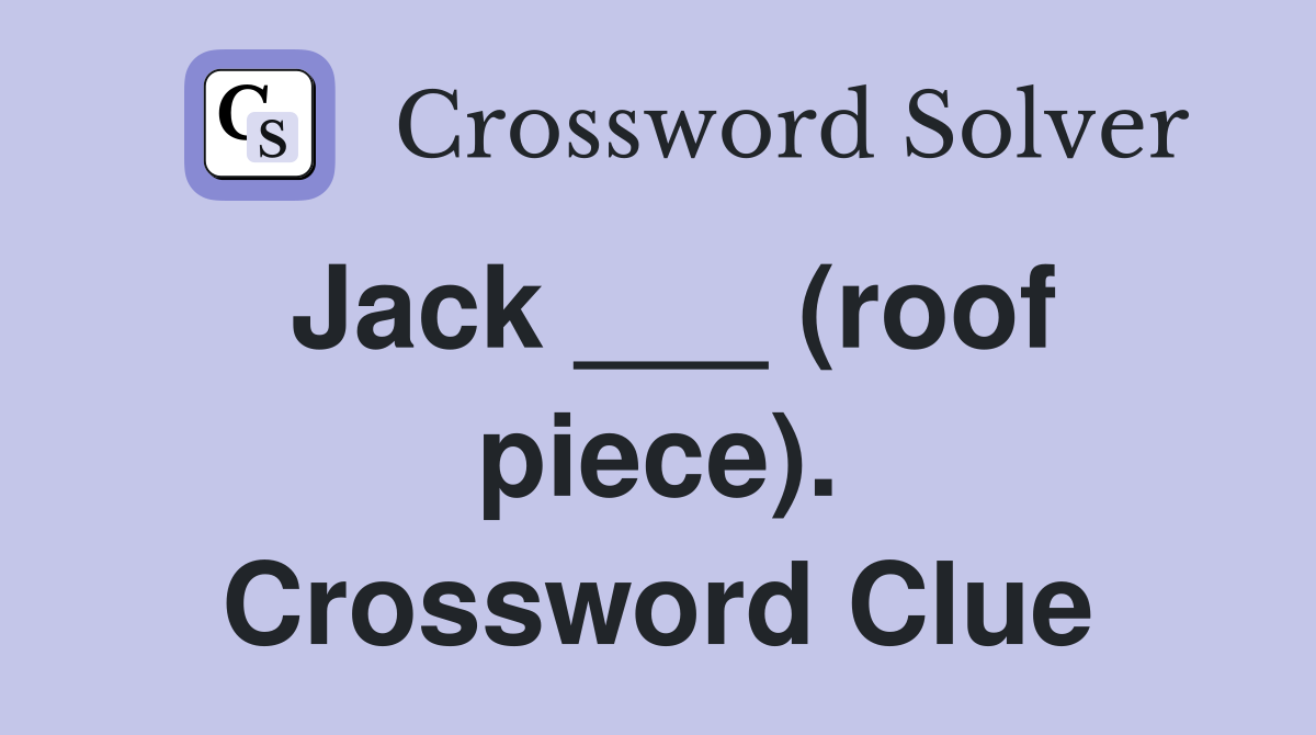 Jack ___ (roof piece). Crossword Clue
