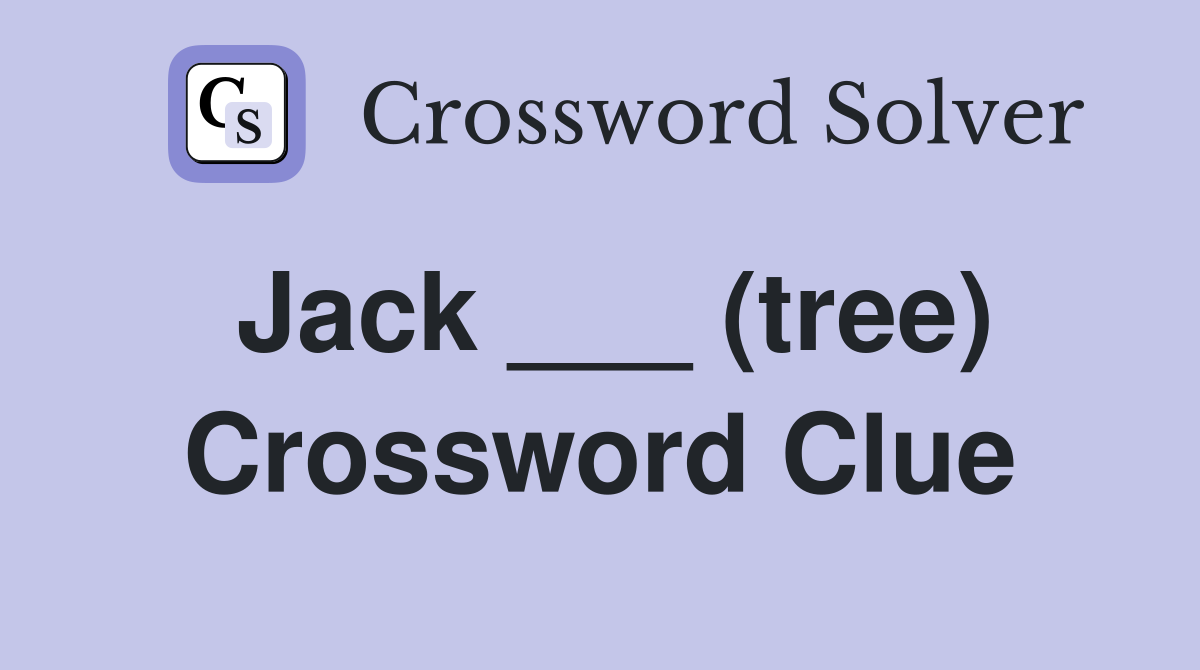 Jack ___ (tree) Crossword Clue