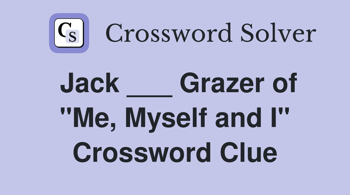 Jack ___ Grazer of "Me, Myself and I" Crossword Clue