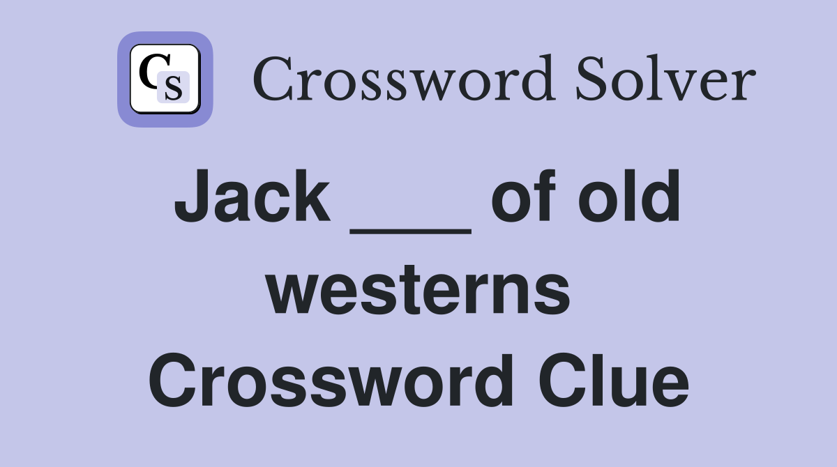 Jack ___ of old westerns Crossword Clue