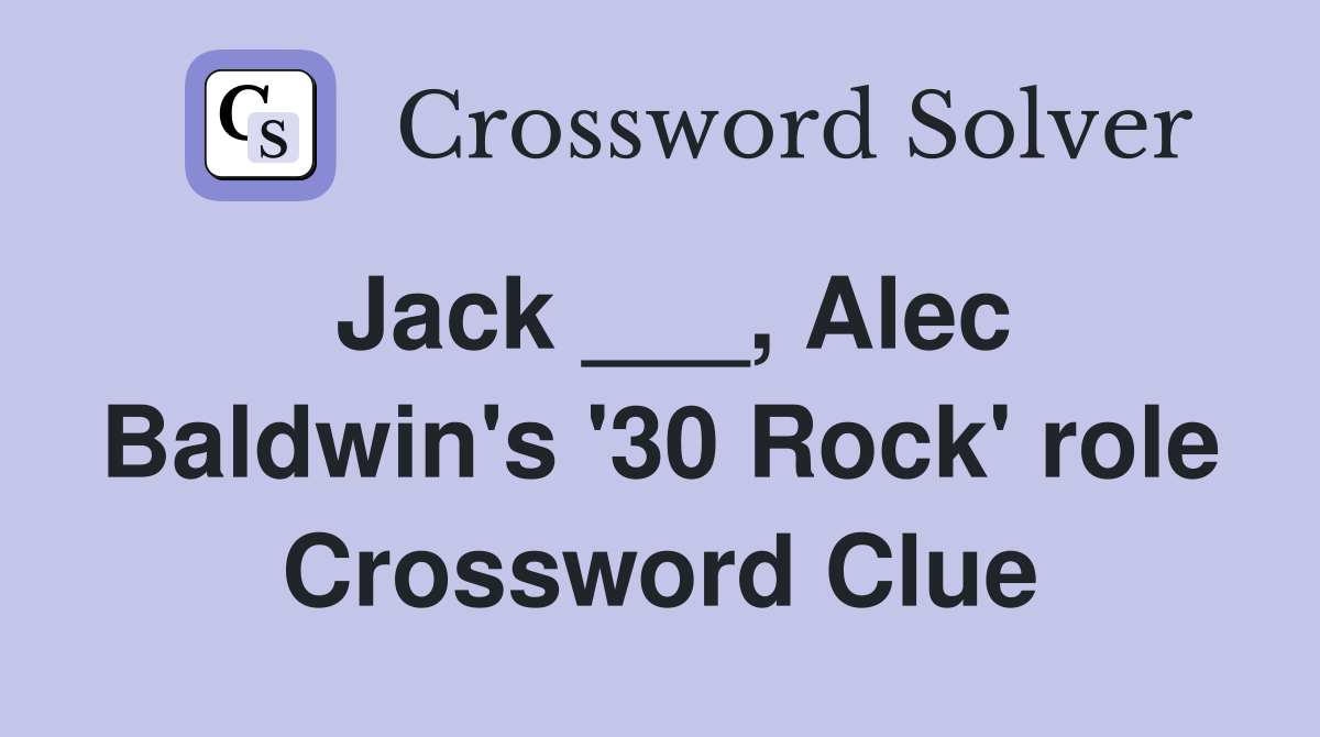 Jack ___, Alec Baldwin's '30 Rock' role Crossword Clue