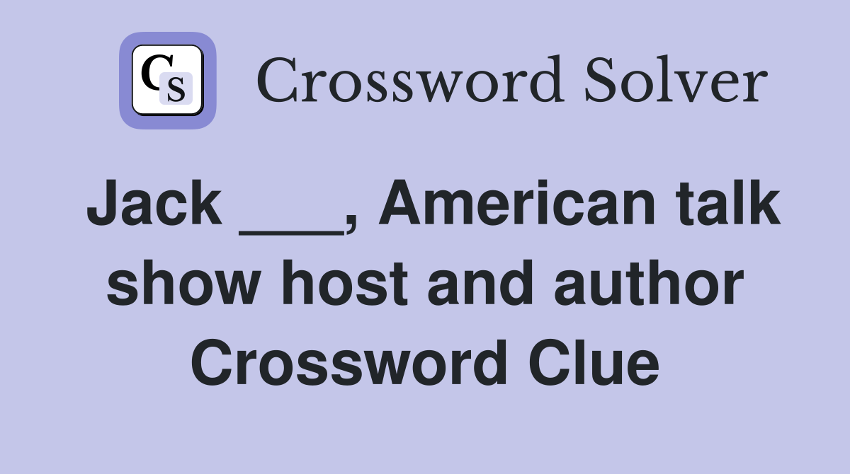 Jack ___, American talk show host and author Crossword Clue