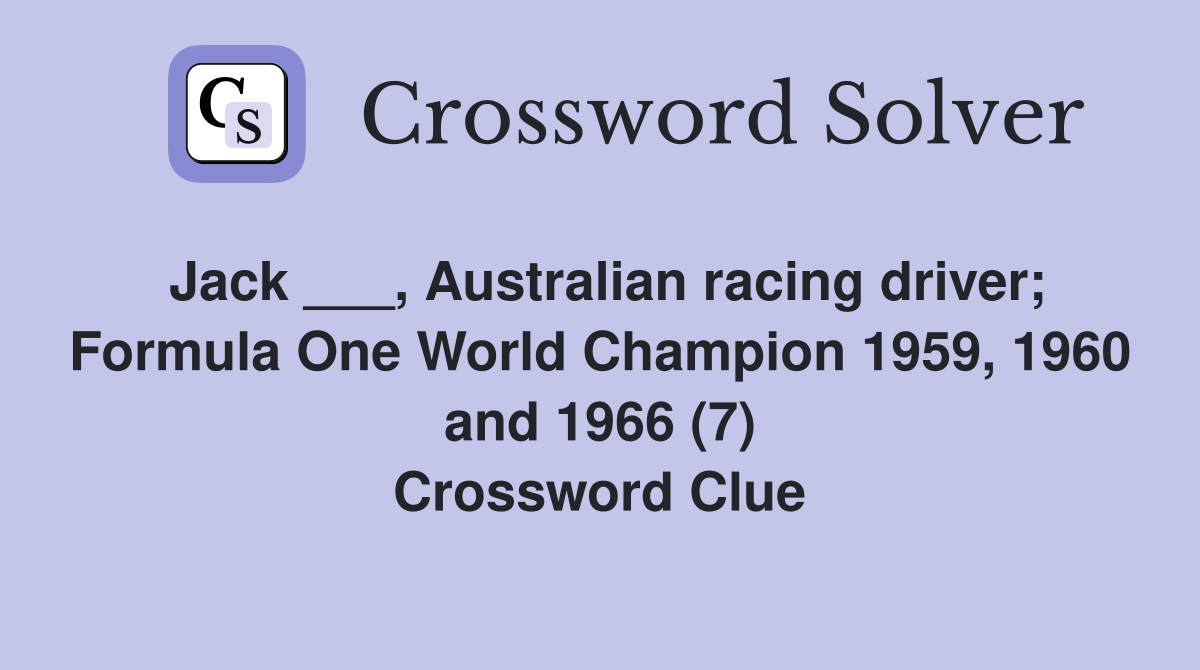 Jack ___, Australian racing driver; Formula One World Champion 1959, 1960 and 1966 (7) Crossword Clue