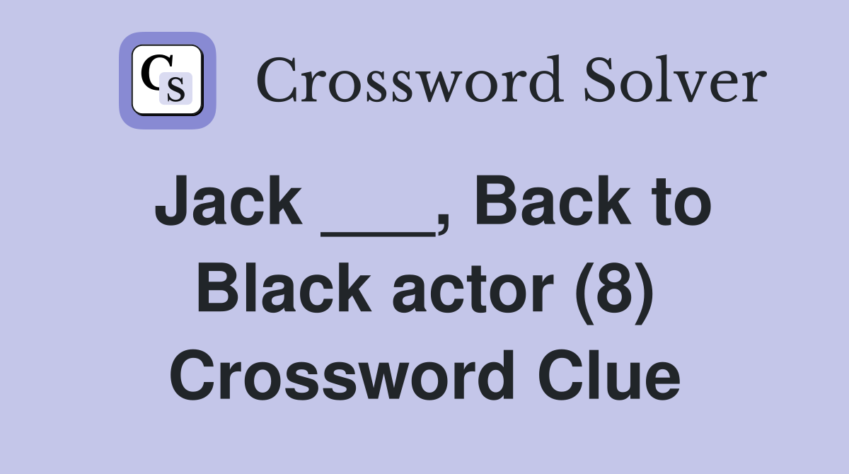 Jack ___, Back to Black actor (8) Crossword Clue