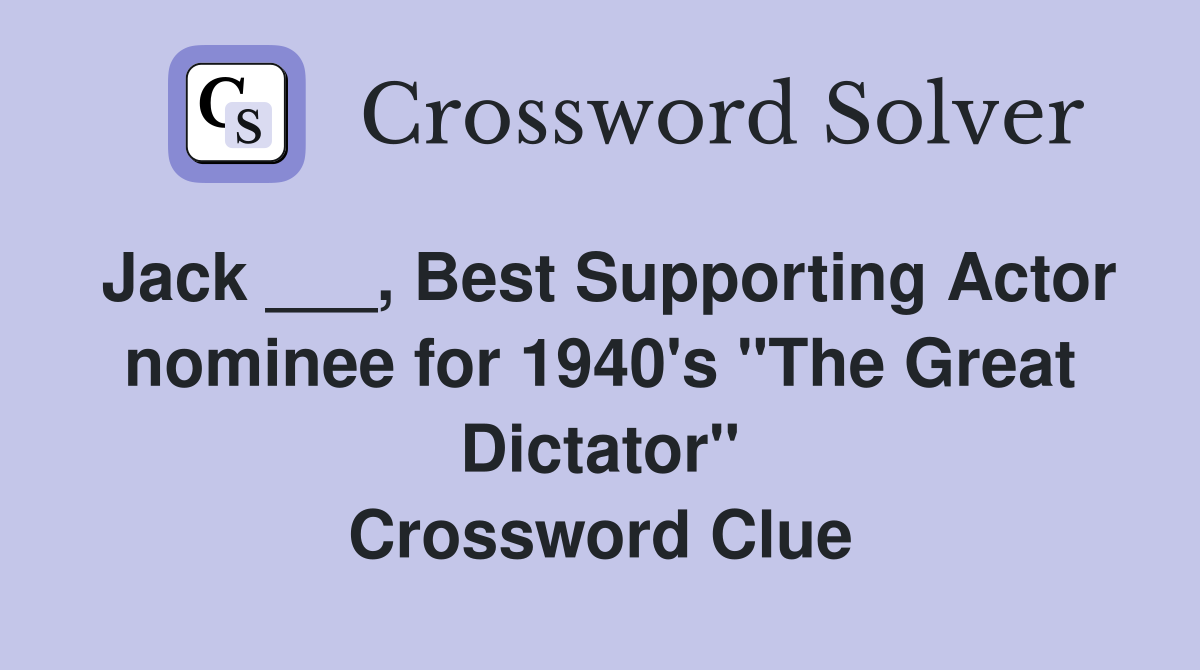 Jack ___, Best Supporting Actor nominee for 1940's "The Great Dictator" Crossword Clue