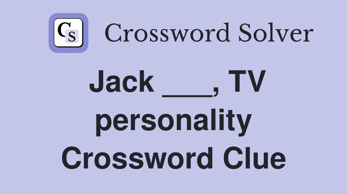 Jack ___, TV personality Crossword Clue