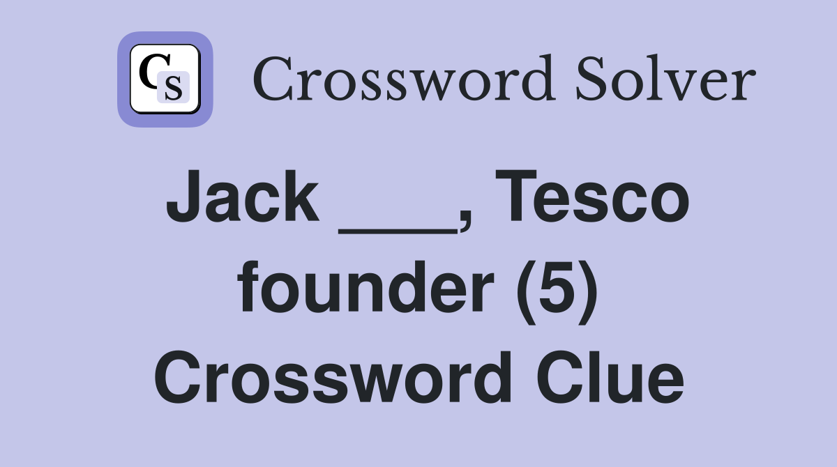 Jack ___, Tesco founder (5) Crossword Clue