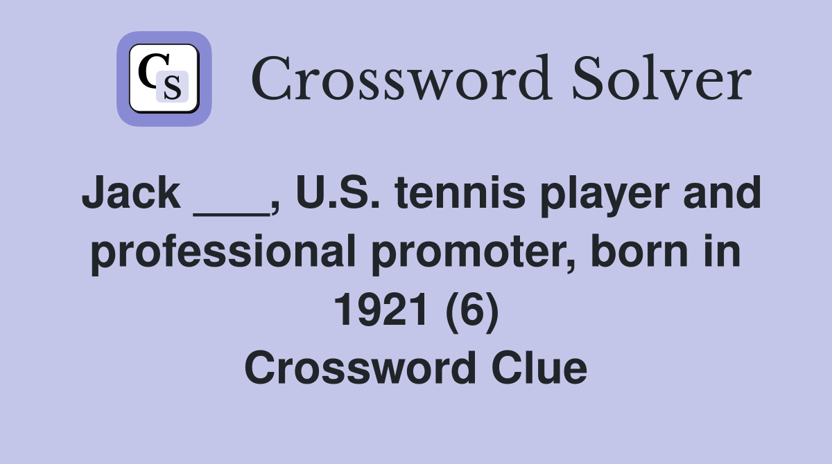 Jack ___, U.S. tennis player and professional promoter, born in 1921 (6) Crossword Clue
