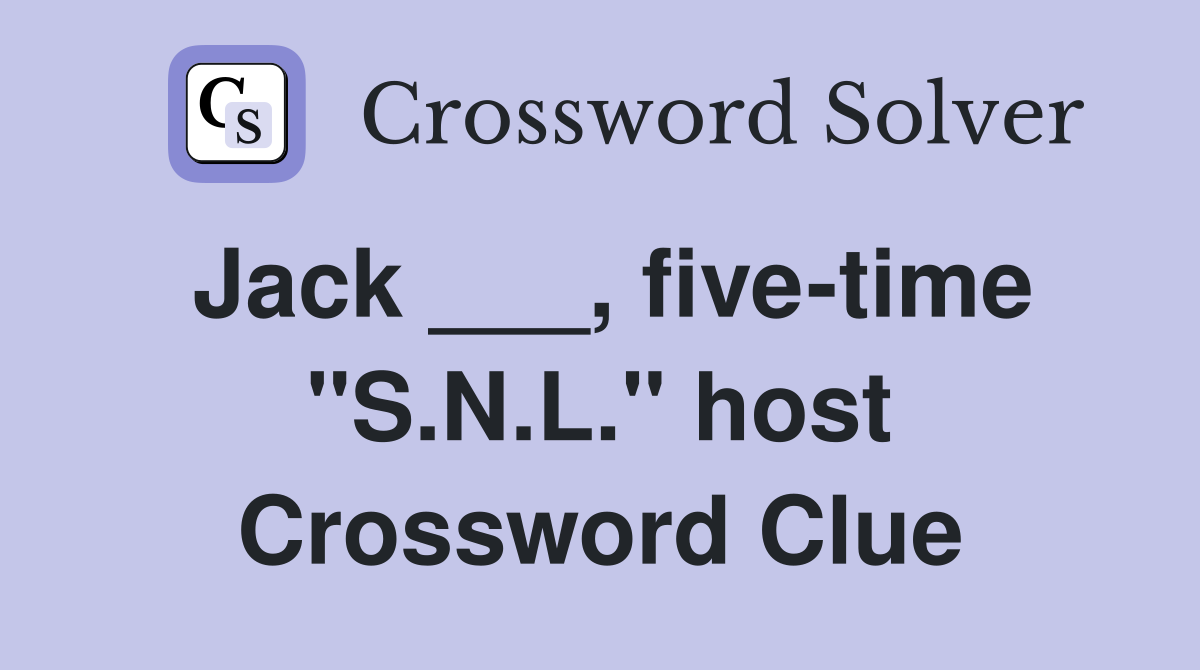 Jack ___, five-time "S.N.L." host Crossword Clue