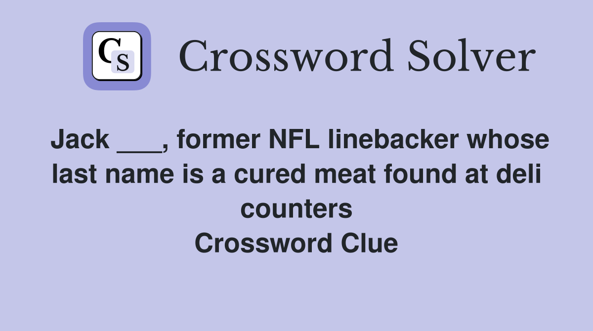 Jack ___, former NFL linebacker whose last name is a cured meat found at deli counters Crossword Clue