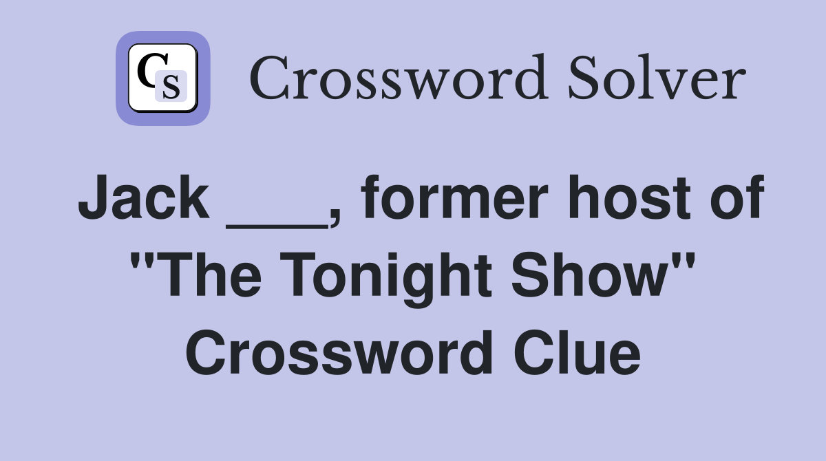 Jack ___, former host of "The Tonight Show" Crossword Clue