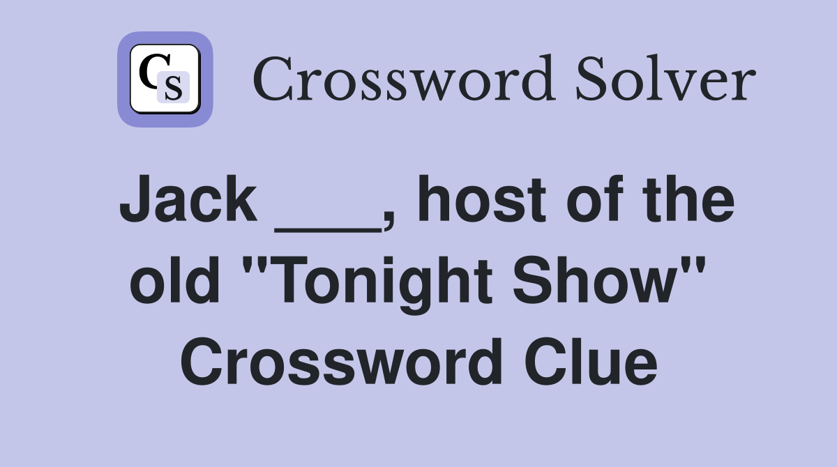 Jack ___, host of the old "Tonight Show" Crossword Clue