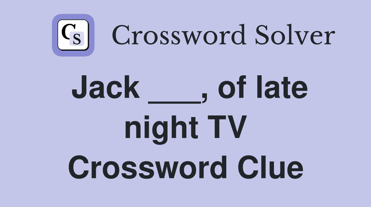 Jack ___, of late night TV Crossword Clue