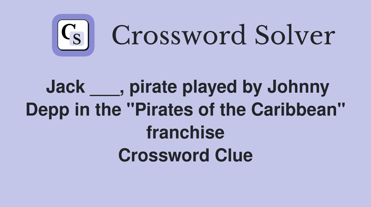 Jack ___, pirate played by Johnny Depp in the "Pirates of the Caribbean" franchise Crossword Clue