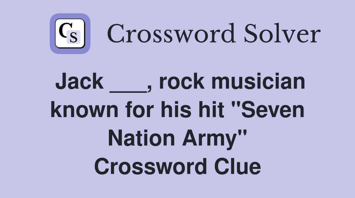 Jack ___, rock musician known for his hit "Seven Nation Army" Crossword Clue