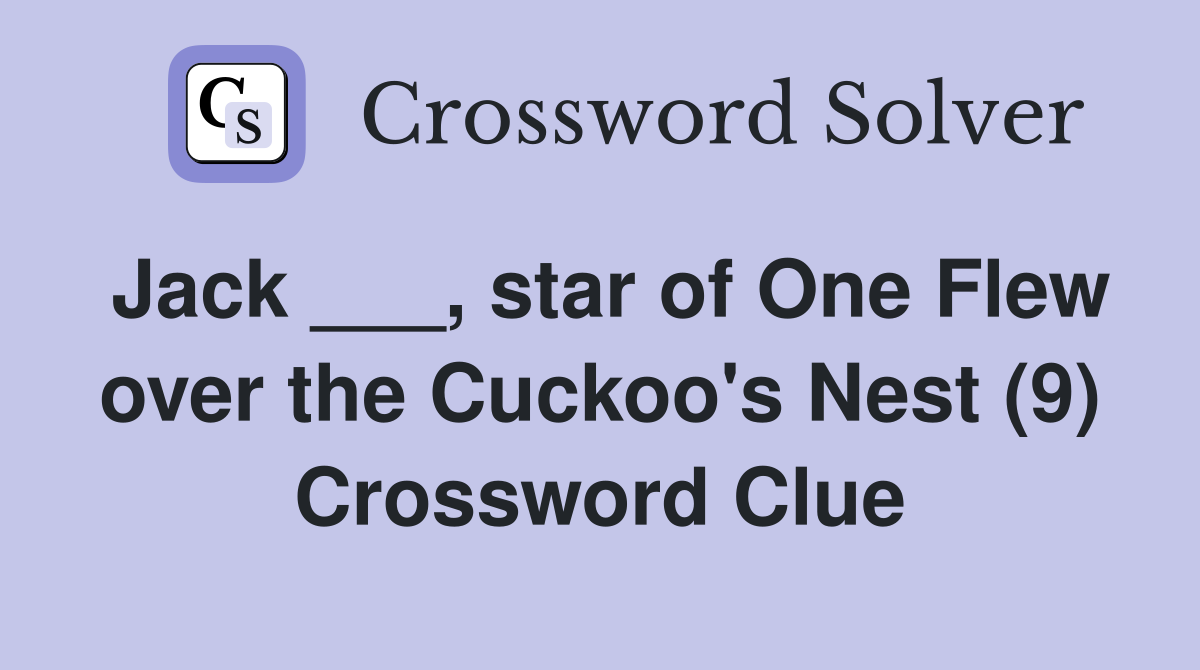 Jack ___, star of One Flew over the Cuckoo's Nest (9) Crossword Clue