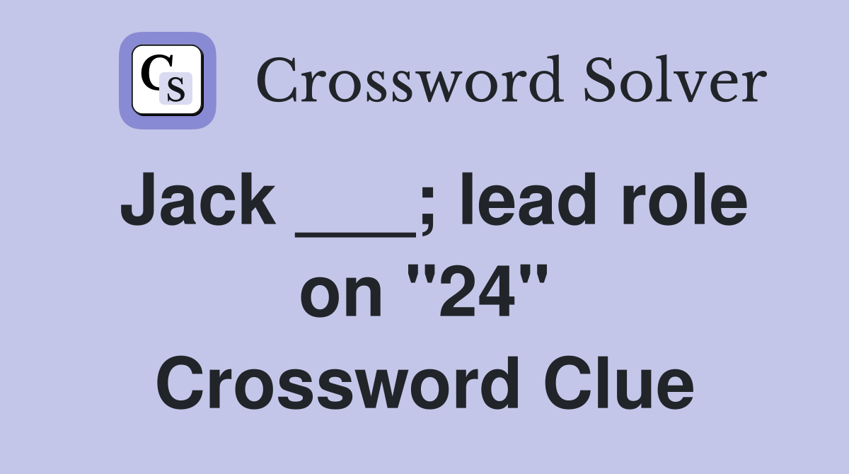 Jack ___; lead role on "24" Crossword Clue