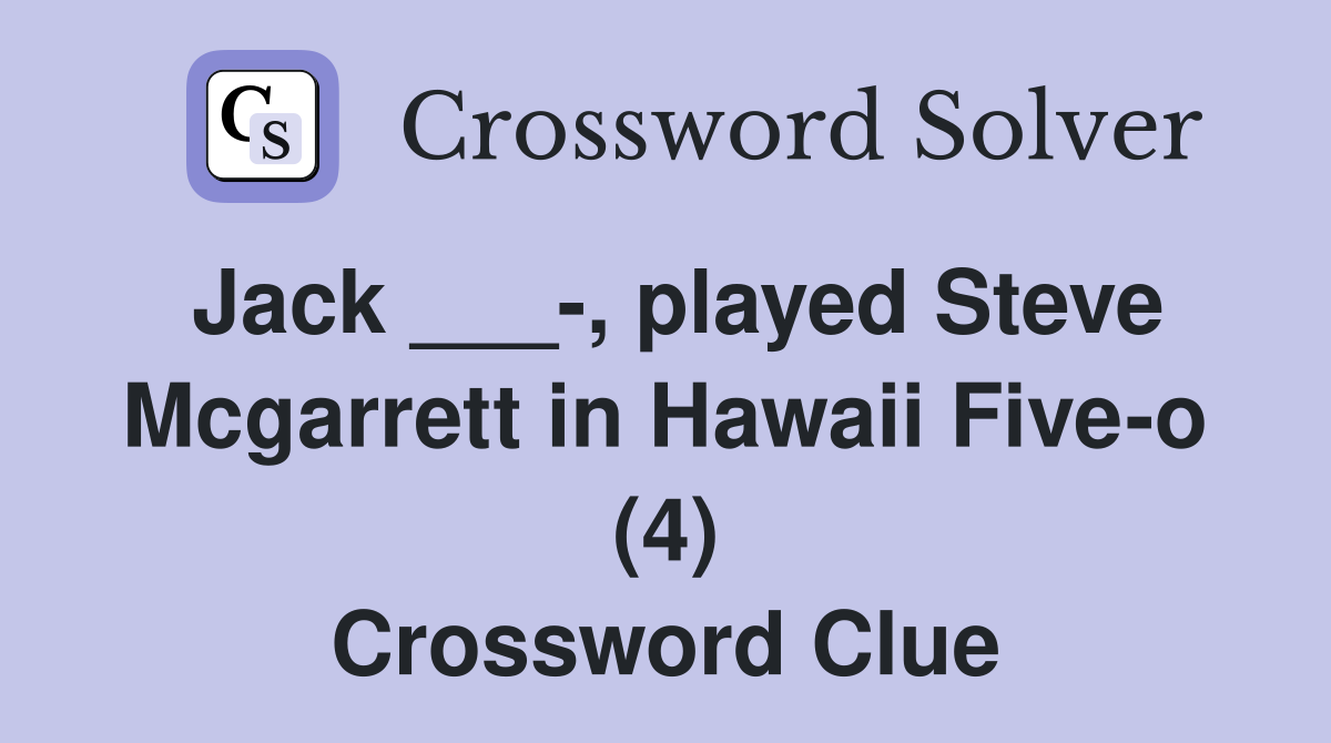 Jack ___-, played Steve Mcgarrett in Hawaii Five-o (4) Crossword Clue