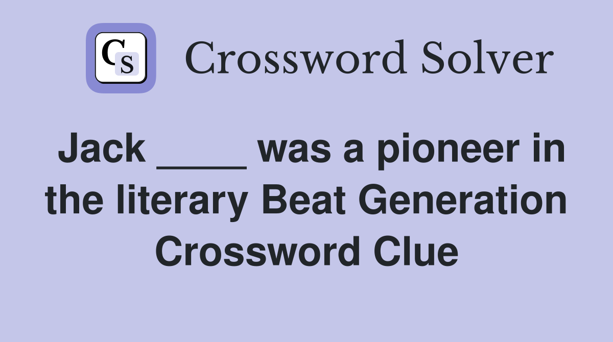 Jack ____ was a pioneer in the literary Beat Generation Crossword Clue