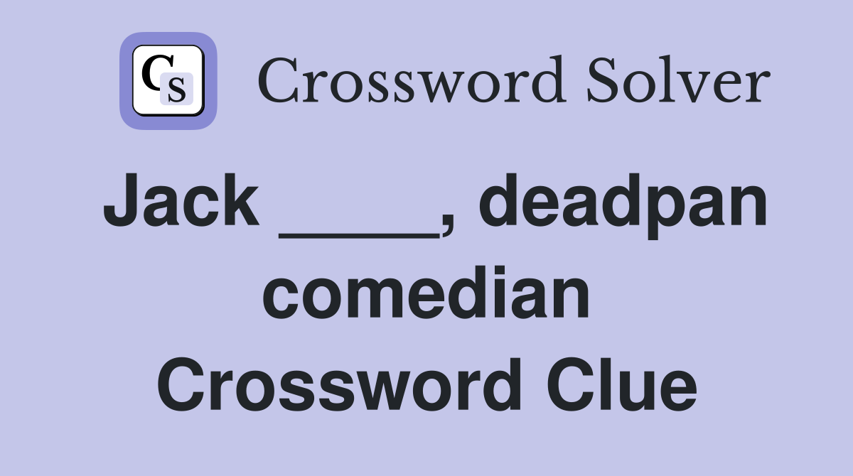 Jack ____, deadpan comedian Crossword Clue