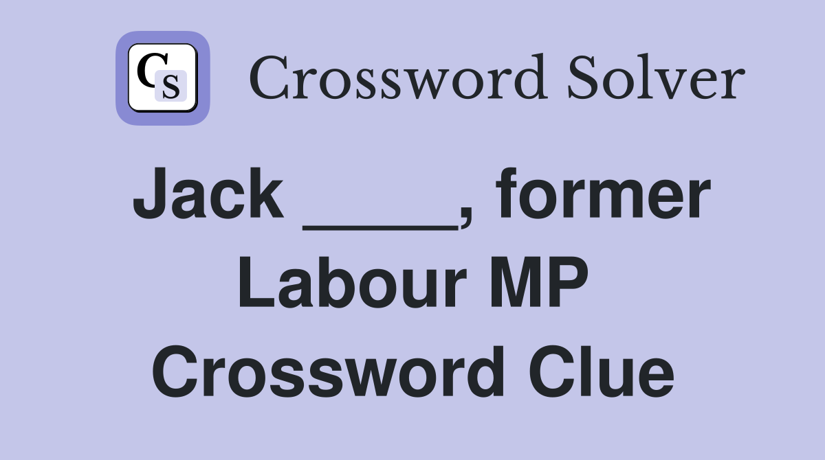 Jack ____, former Labour MP Crossword Clue