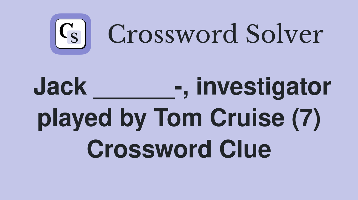 Jack ______-, investigator played by Tom Cruise (7) Crossword Clue