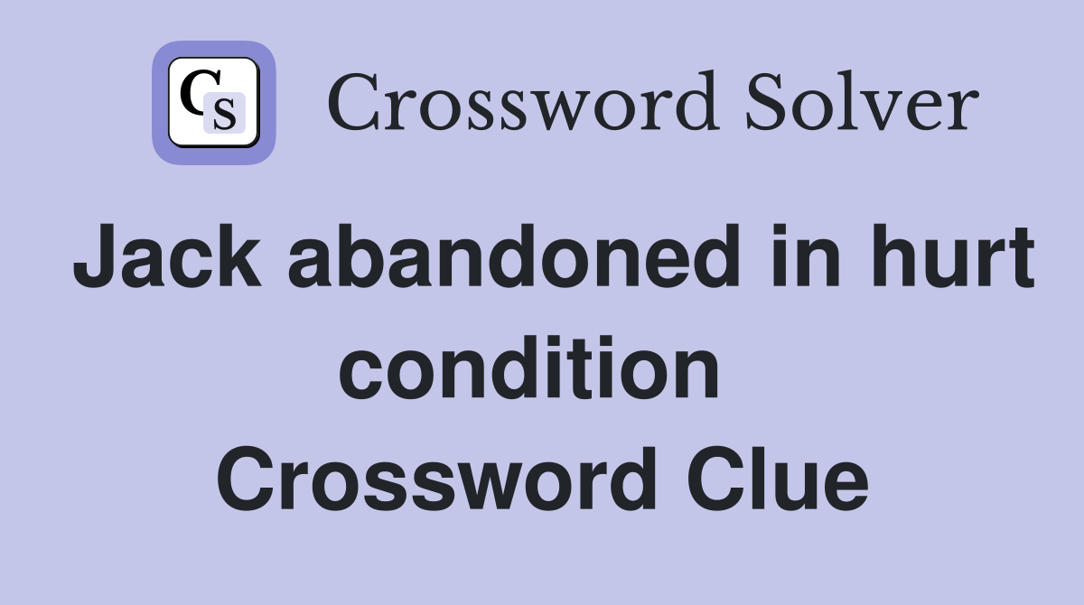 Jack abandoned in hurt condition  Crossword Clue